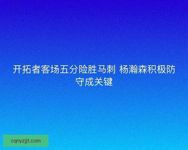 开拓者客场五分险胜马刺 杨瀚森积极防守成关键
