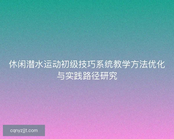 休闲潜水运动初级技巧系统教学方法优化与实践路径研究